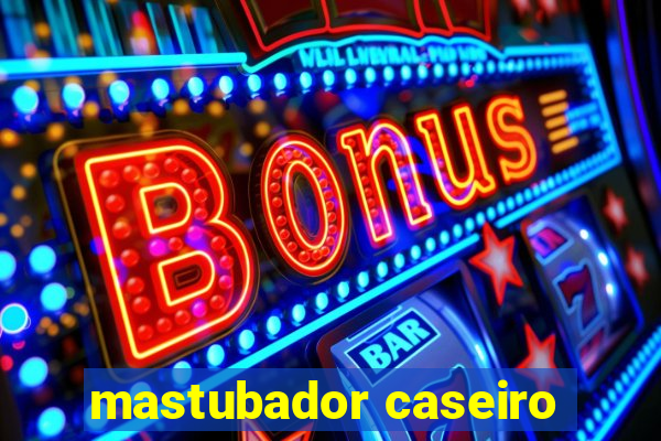 mastubador caseiro